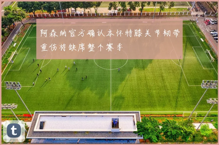 阿森纳官方确认本怀特膝关节韧带重伤将缺席整个赛季